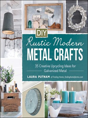 cover image of DIY Rustic Modern Metal Crafts: 35 Creative Upcycling Ideas for Galvanized Metal